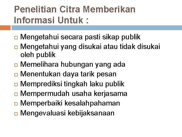 Penelitian Citra Memberikan Informasi Untuk : Mengetahui secara pasti sikap publik Mengetahui yang disukai