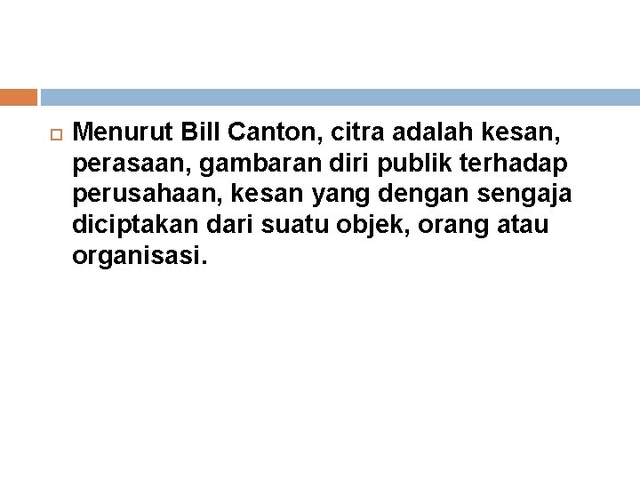  Menurut Bill Canton, citra adalah kesan, perasaan, gambaran diri publik terhadap perusahaan, kesan