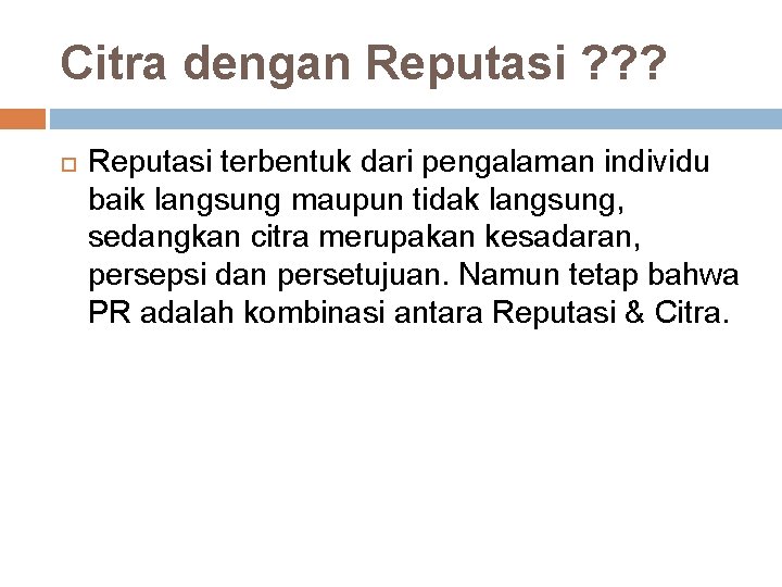 Citra dengan Reputasi ? ? ? Reputasi terbentuk dari pengalaman individu baik langsung maupun