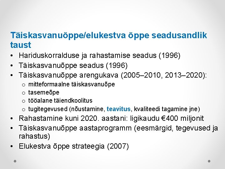 Täiskasvanuõppe/elukestva õppe seadusandlik taust • Hariduskorralduse ja rahastamise seadus (1996) • Täiskasvanuõppe arengukava (2005–