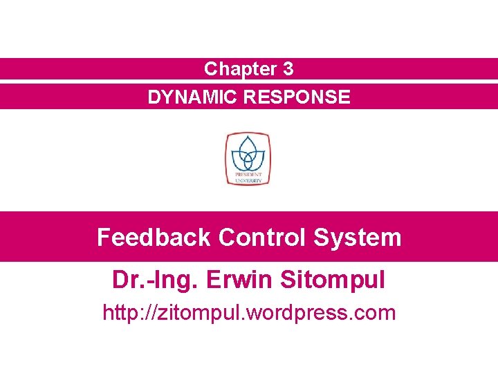 Chapter 3 DYNAMIC RESPONSE Feedback Control System Dr. -Ing. Erwin Sitompul http: //zitompul. wordpress.