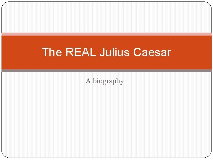 The REAL Julius Caesar A biography 