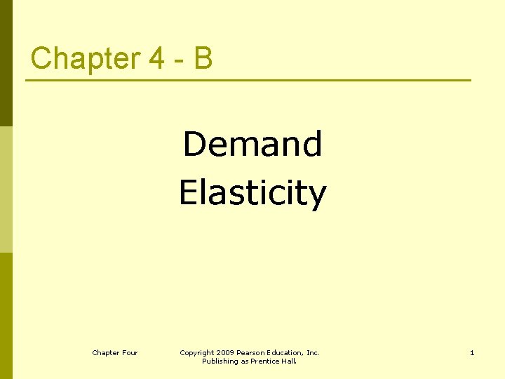 Chapter 4 - B Demand Elasticity Chapter Four Copyright 2009 Pearson Education, Inc. Publishing