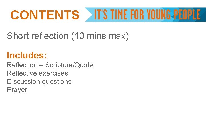 CONTENTS Short reflection (10 mins max) Includes: Reflection – Scripture/Quote Reflective exercises Discussion questions