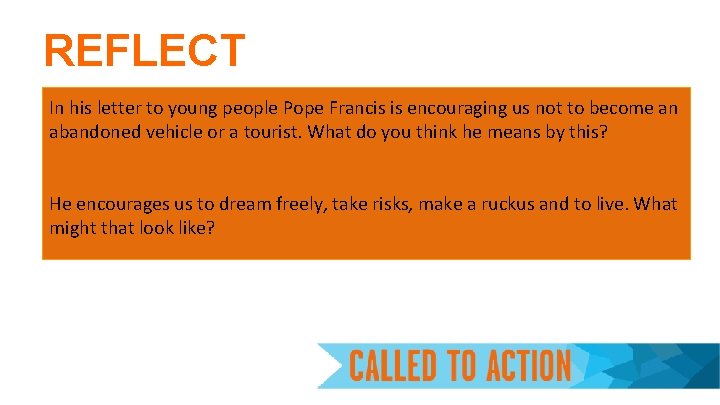 REFLECT In his letter to young people Pope Francis is encouraging us not to