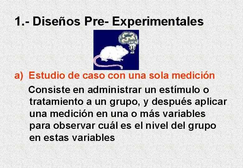 1. - Diseños Pre- Experimentales a) Estudio de caso con una sola medición Consiste