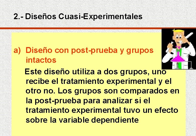 2. - Diseños Cuasi-Experimentales a) Diseño con post-prueba y grupos intactos Este diseño utiliza