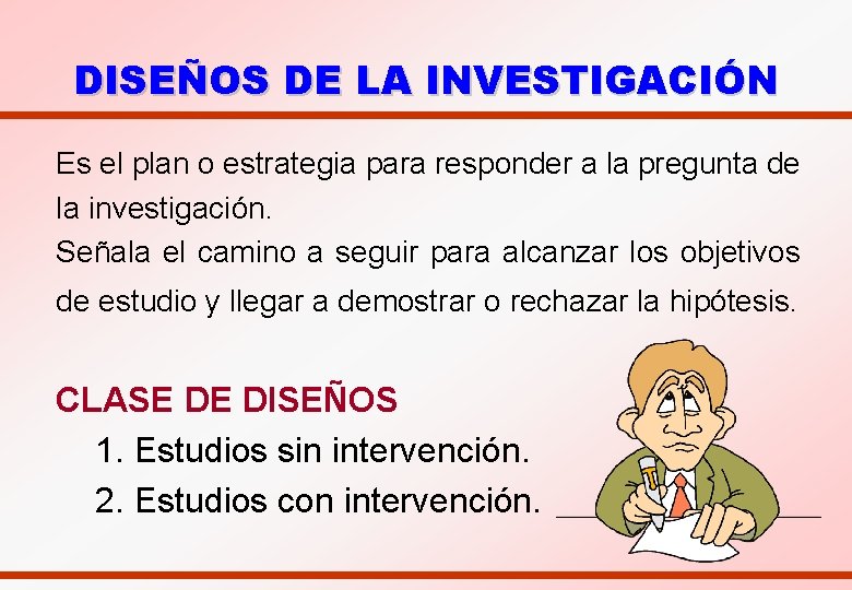 DISEÑOS DE LA INVESTIGACIÓN Es el plan o estrategia para responder a la pregunta