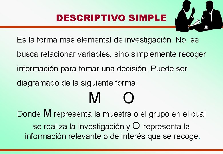 DESCRIPTIVO SIMPLE Es la forma mas elemental de investigación. No se busca relacionar variables,