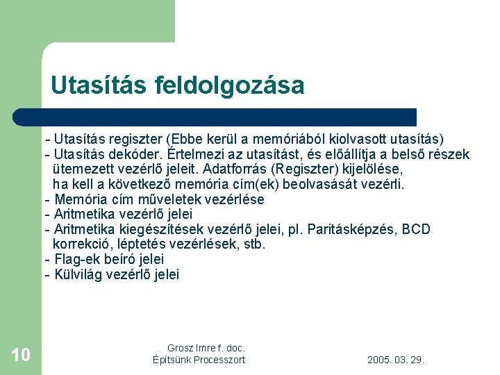 Utasítás feldolgozása - Utasítás regiszter (Ebbe kerül a memóriából kiolvasott utasítás) - Utasítás dekóder.