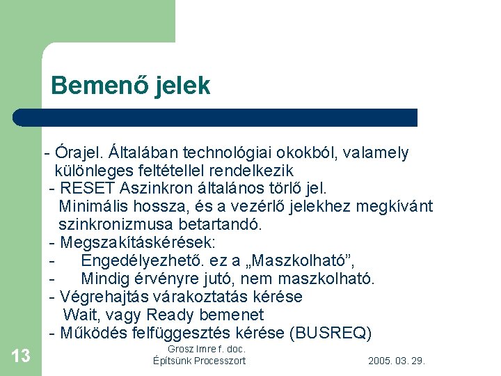 Bemenő jelek - Órajel. Általában technológiai okokból, valamely különleges feltétellel rendelkezik - RESET Aszinkron