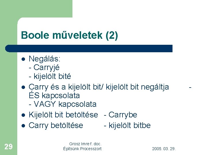 Boole műveletek (2) l l 29 Negálás: - Carryjé - kijelölt bité Carry és