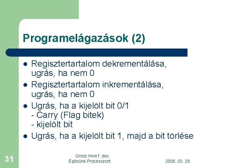 Programelágazások (2) l l 31 Regisztertartalom dekrementálása, ugrás, ha nem 0 Regisztertartalom inkrementálása, ugrás,