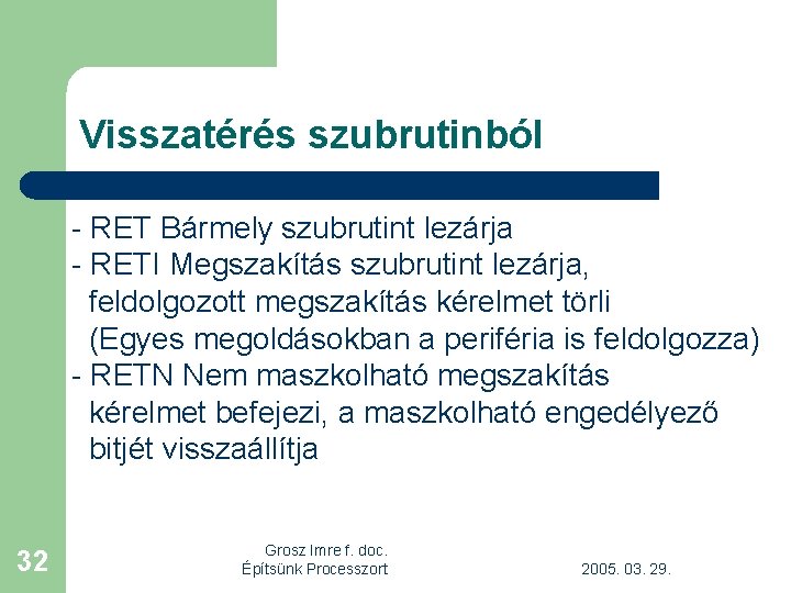 Visszatérés szubrutinból - RET Bármely szubrutint lezárja - RETI Megszakítás szubrutint lezárja, feldolgozott megszakítás