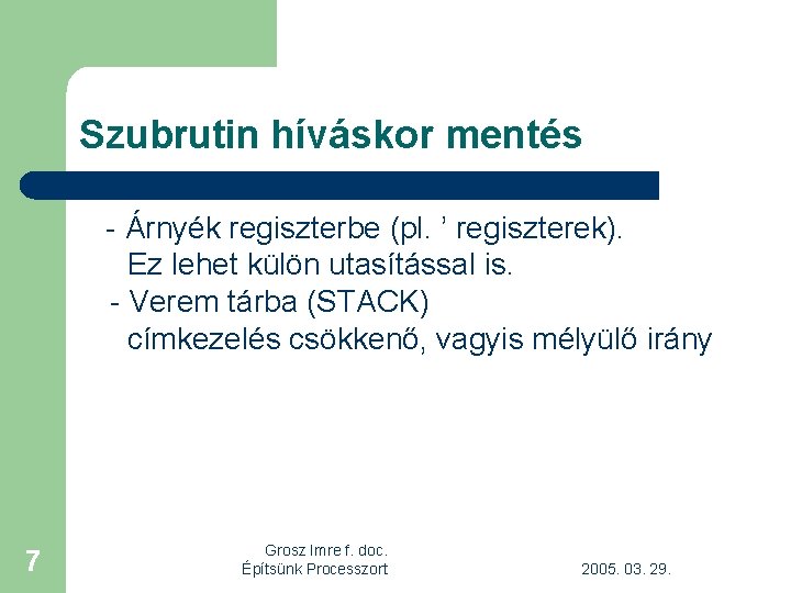 Szubrutin híváskor mentés - Árnyék regiszterbe (pl. ’ regiszterek). Ez lehet külön utasítással is.