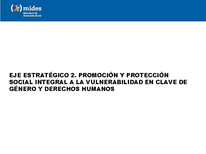 EJE ESTRATÉGICO 2. PROMOCIÓN Y PROTECCIÓN SOCIAL INTEGRAL A LA VULNERABILIDAD EN CLAVE DE