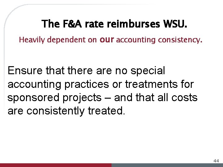 The F&A rate reimburses WSU. Heavily dependent on our accounting consistency. Ensure that there