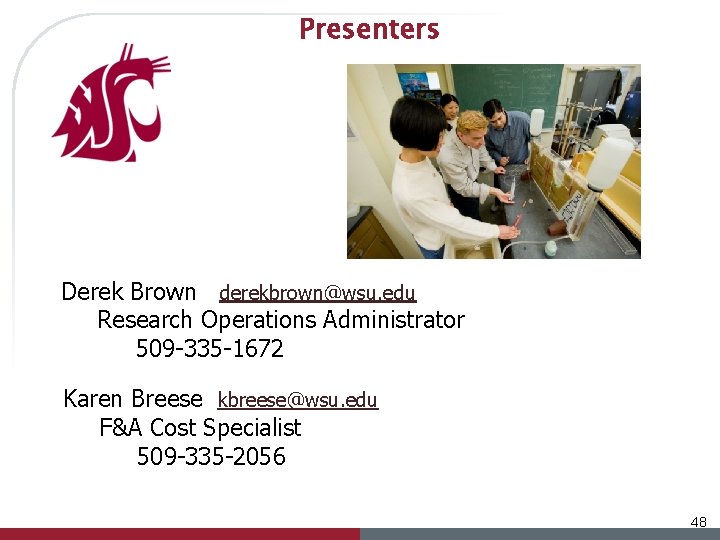 Presenters Derek Brown derekbrown@wsu. edu Research Operations Administrator 509 -335 -1672 Karen Breese kbreese@wsu.