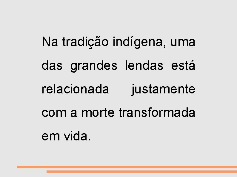 VIDA E MORTE Na tradição indígena, uma das grandes lendas está relacionada justamente com