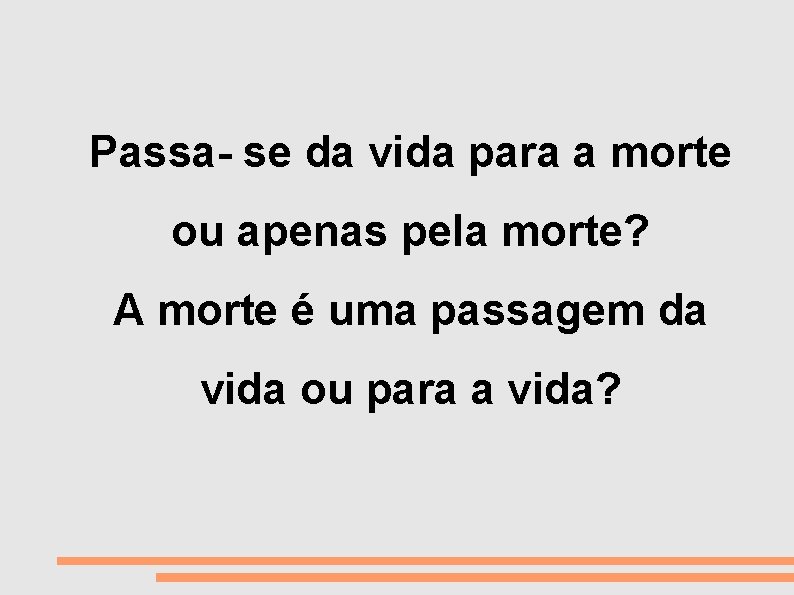 VIDA E MORTE Passa- se da vida para a morte ou apenas pela morte?