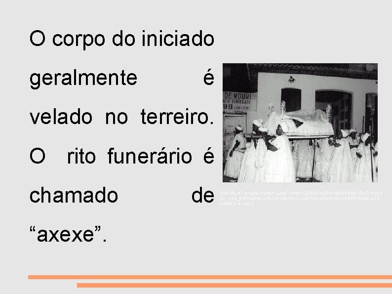 VIDA E MORTE O corpo do iniciado geralmente é velado no terreiro. O rito