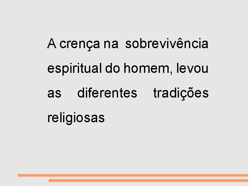 VIDA E MORTE A crença na sobrevivência espiritual do homem, levou as diferentes religiosas