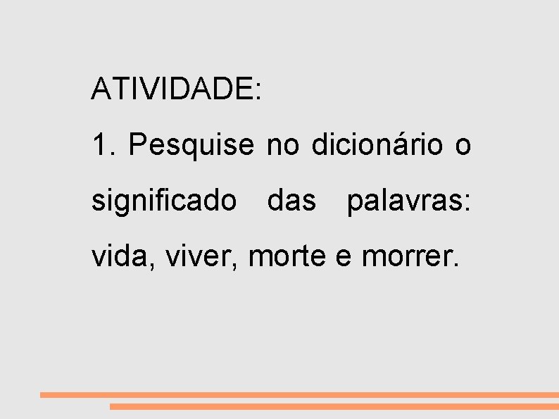 VIDA E MORTE ATIVIDADE: 1. Pesquise no dicionário o significado das palavras: vida, viver,