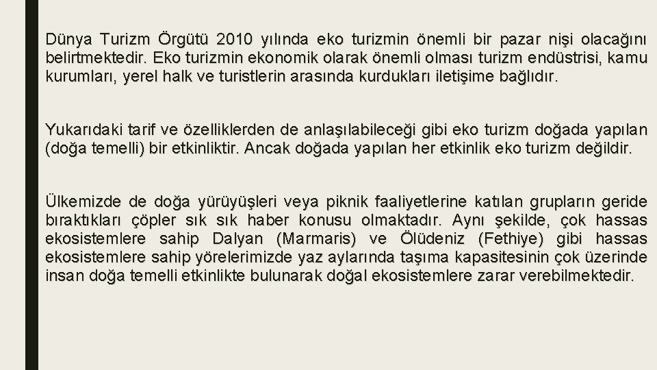 Dünya Turizm Örgütü 2010 yılında eko turizmin önemli bir pazar nişi olacağını belirtmektedir. Eko