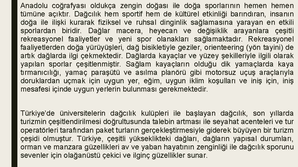 Anadolu coğrafyası oldukça zengin doğası ile doğa sporlarının hemen tümüne açıktır. Dağcılık hem sportif