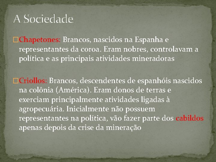 A Sociedade �Chapetones: Brancos, nascidos na Espanha e representantes da coroa. Eram nobres, controlavam