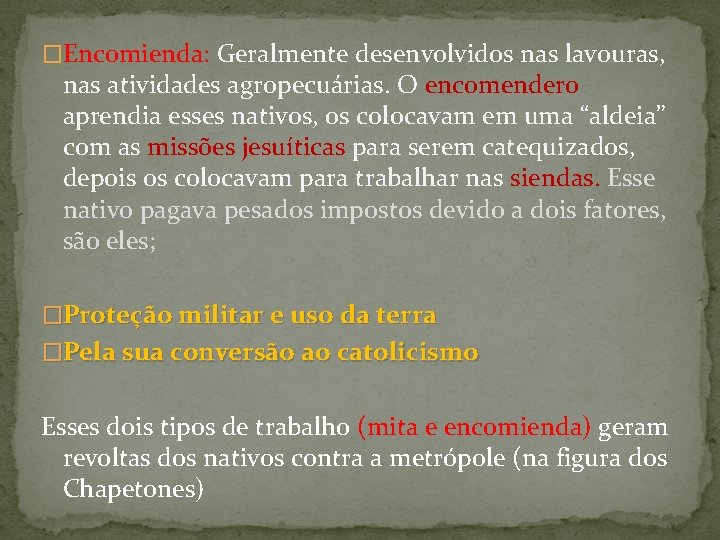 �Encomienda: Geralmente desenvolvidos nas lavouras, nas atividades agropecuárias. O encomendero aprendia esses nativos, os