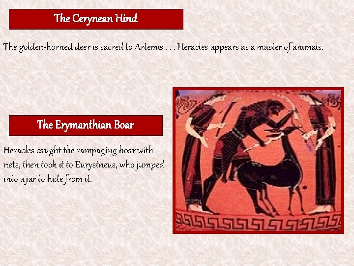 The Cerynean Hind The golden-horned deer is sacred to Artemis. . . Heracles appears