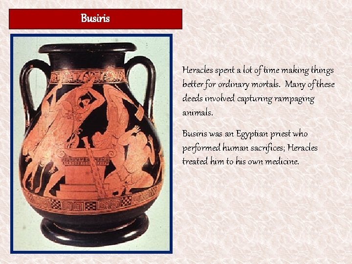 Busiris Heracles spent a lot of time making things better for ordinary mortals. Many