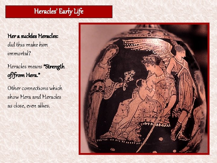 Heracles’ Early Life Her a suckles Heracles: did this make him immortal? Heracles means