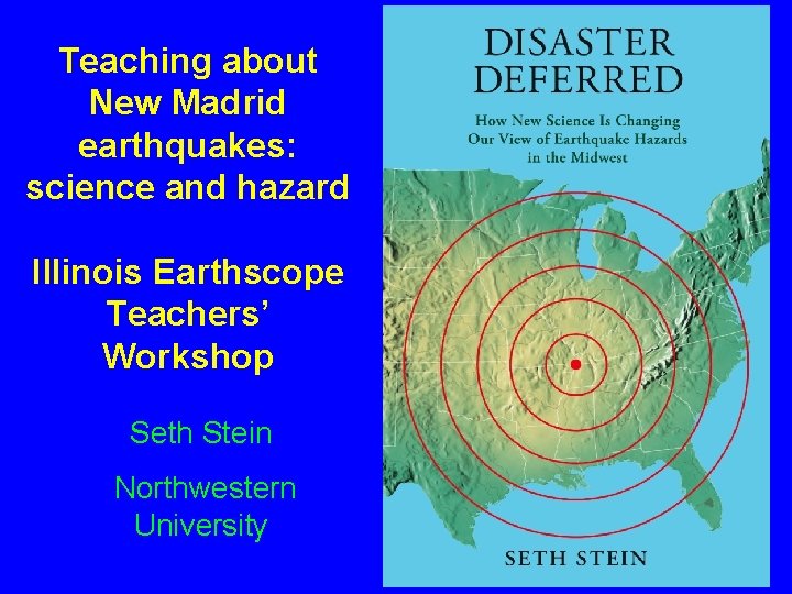 Teaching about New Madrid earthquakes: science and hazard Illinois Earthscope Teachers’ Workshop Seth Stein