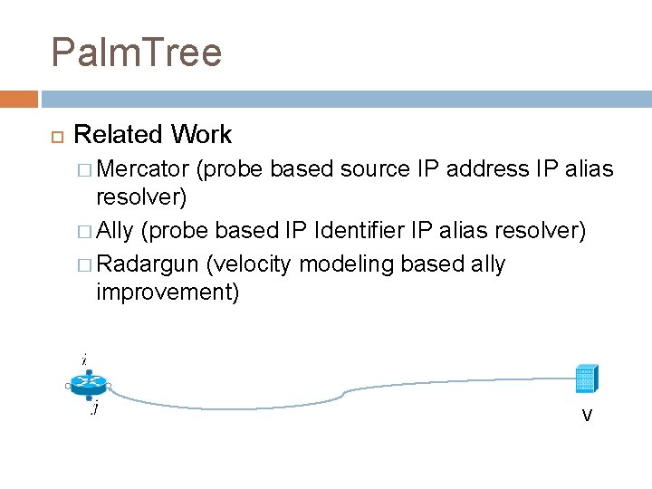 Palm. Tree Related Work � Mercator (probe based source IP address IP alias resolver)