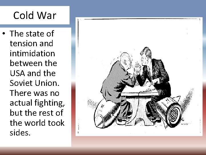 Cold War • The state of tension and intimidation between the USA and the