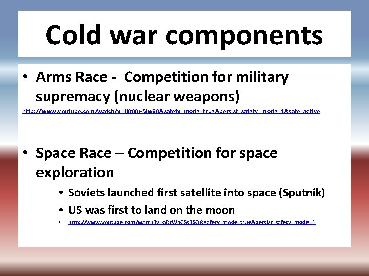 Cold war components • Arms Race - Competition for military supremacy (nuclear weapons) http: