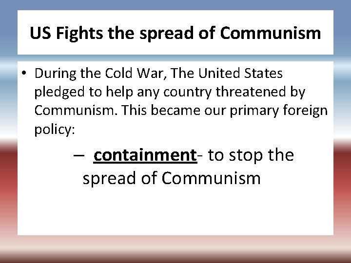 US Fights the spread of Communism • During the Cold War, The United States