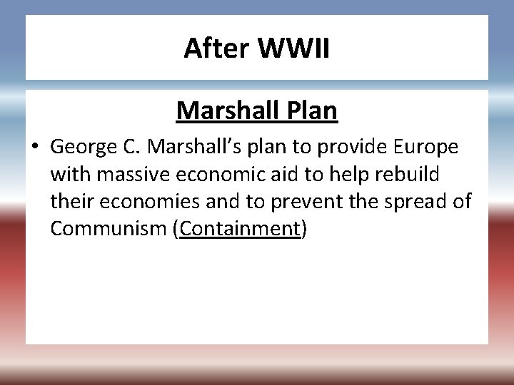 After WWII Marshall Plan • George C. Marshall’s plan to provide Europe with massive