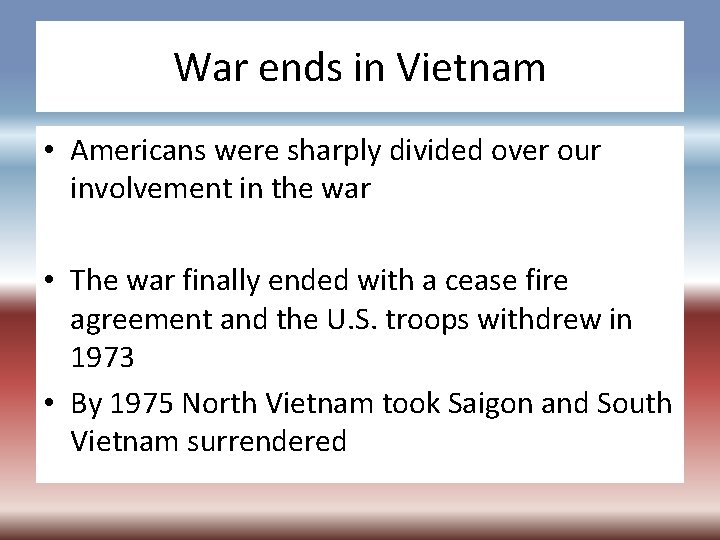 War ends in Vietnam • Americans were sharply divided over our involvement in the