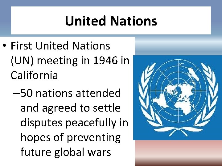 United Nations • First United Nations (UN) meeting in 1946 in California – 50