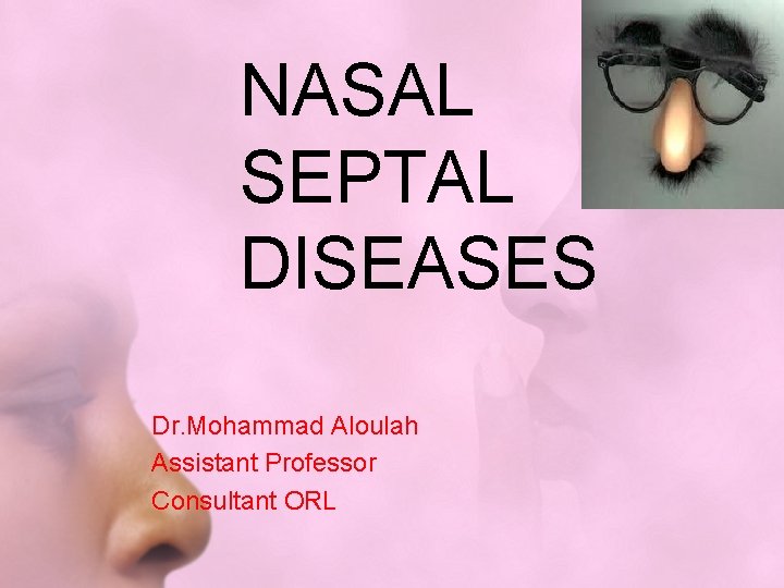 NASAL SEPTAL DISEASES Dr. Mohammad Aloulah Assistant Professor Consultant ORL 