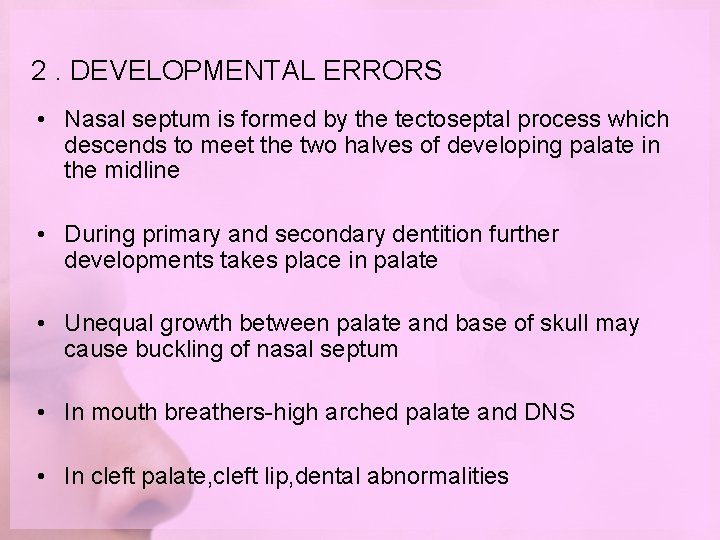 2. DEVELOPMENTAL ERRORS • Nasal septum is formed by the tectoseptal process which descends