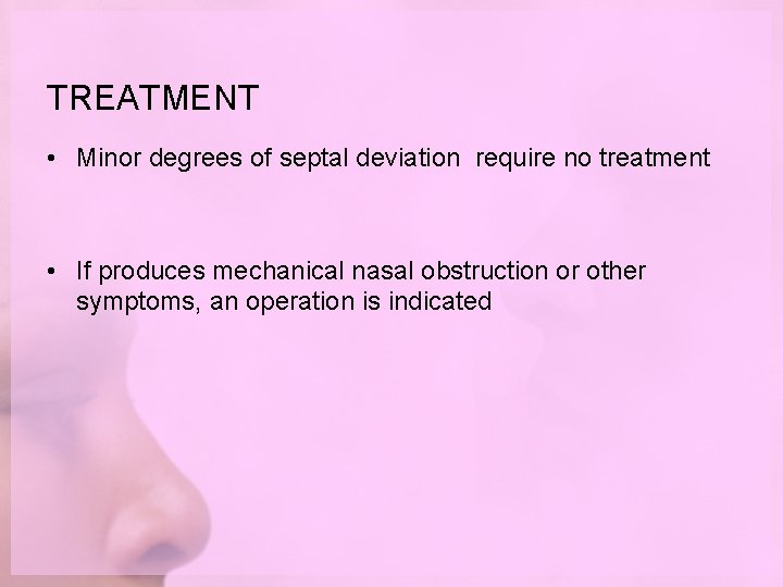TREATMENT • Minor degrees of septal deviation require no treatment • If produces mechanical