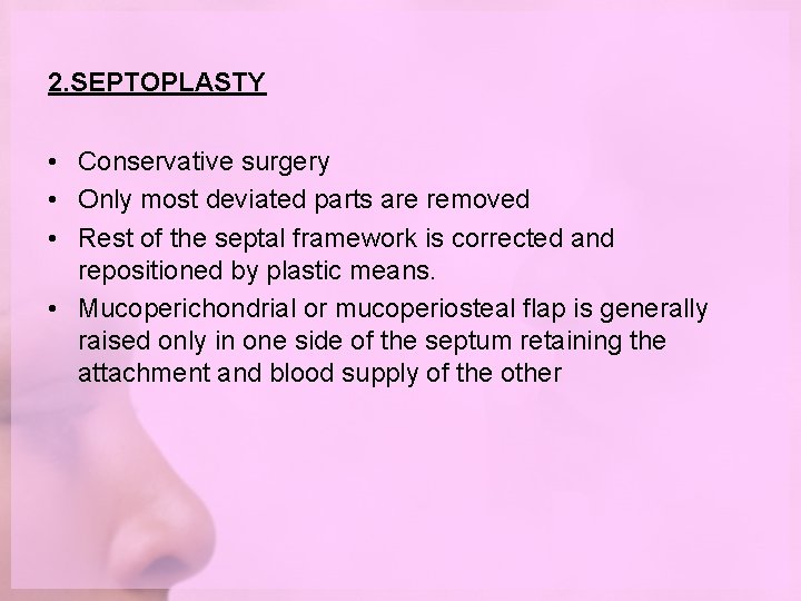 2. SEPTOPLASTY • Conservative surgery • Only most deviated parts are removed • Rest