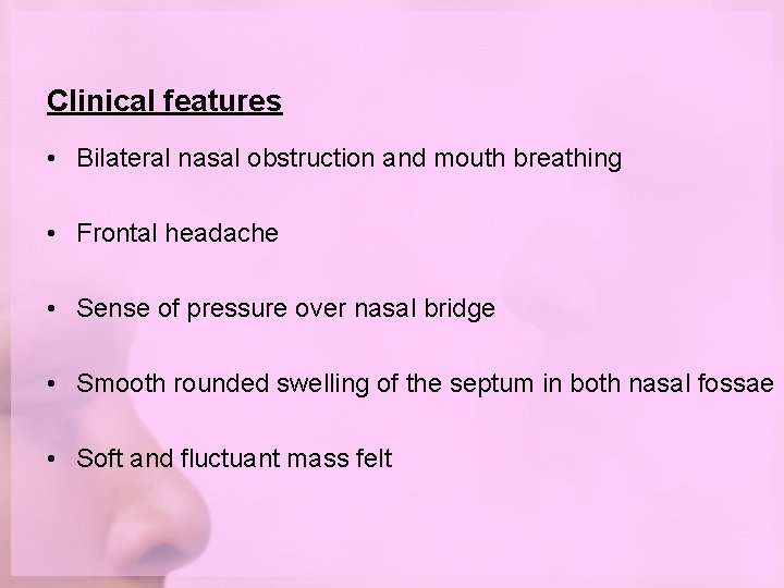 Clinical features • Bilateral nasal obstruction and mouth breathing • Frontal headache • Sense