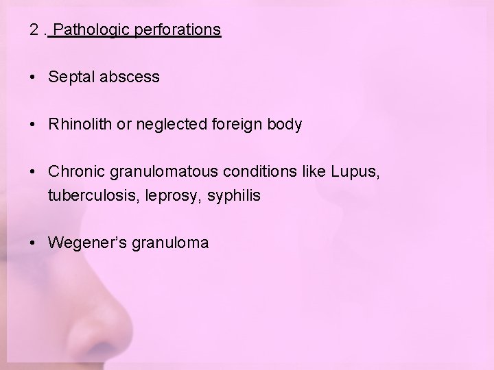 2. Pathologic perforations • Septal abscess • Rhinolith or neglected foreign body • Chronic