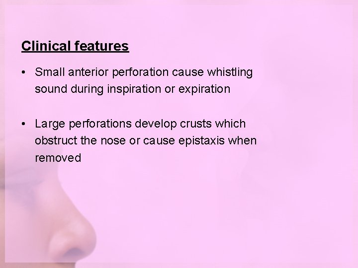 Clinical features • Small anterior perforation cause whistling sound during inspiration or expiration •