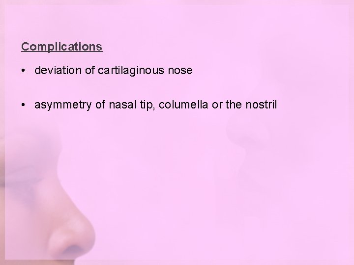 Complications • deviation of cartilaginous nose • asymmetry of nasal tip, columella or the